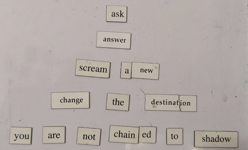 ask / answer / scream anew / change the destination / you are not chained to shadow